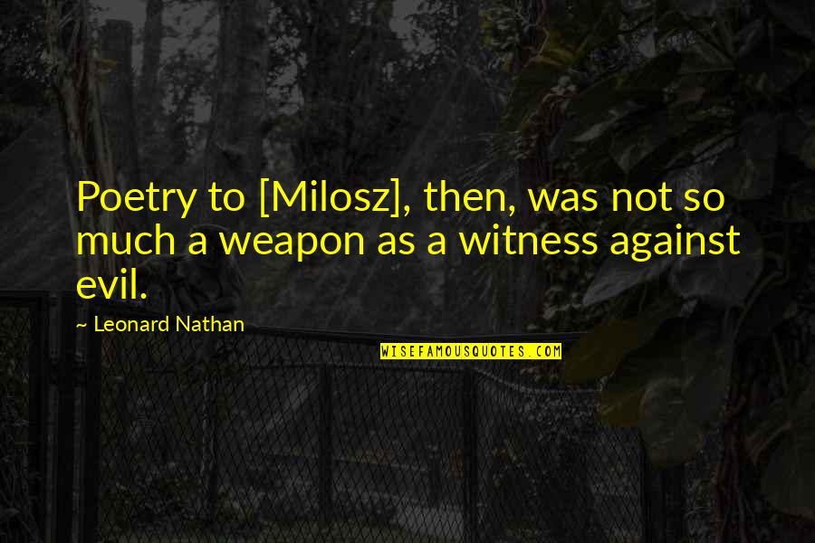 Eric Jensen Quotes By Leonard Nathan: Poetry to [Milosz], then, was not so much