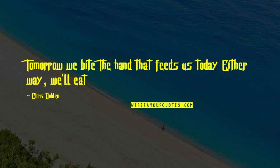 Eric Jerome Dickey Love Quotes By Chris Dahlen: Tomorrow we bite The hand that feeds us