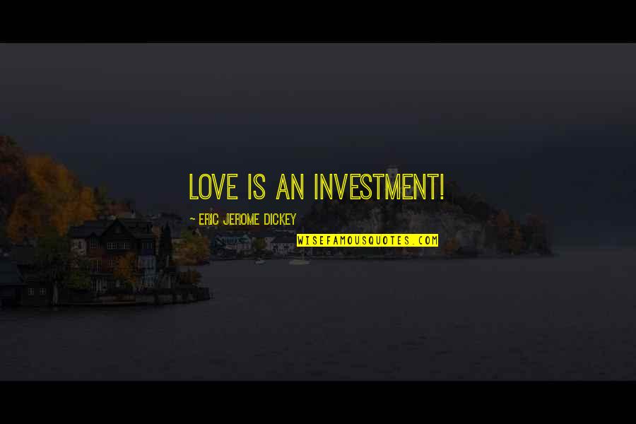 Eric Jerome Dickey Love Quotes By Eric Jerome Dickey: love is an investment!