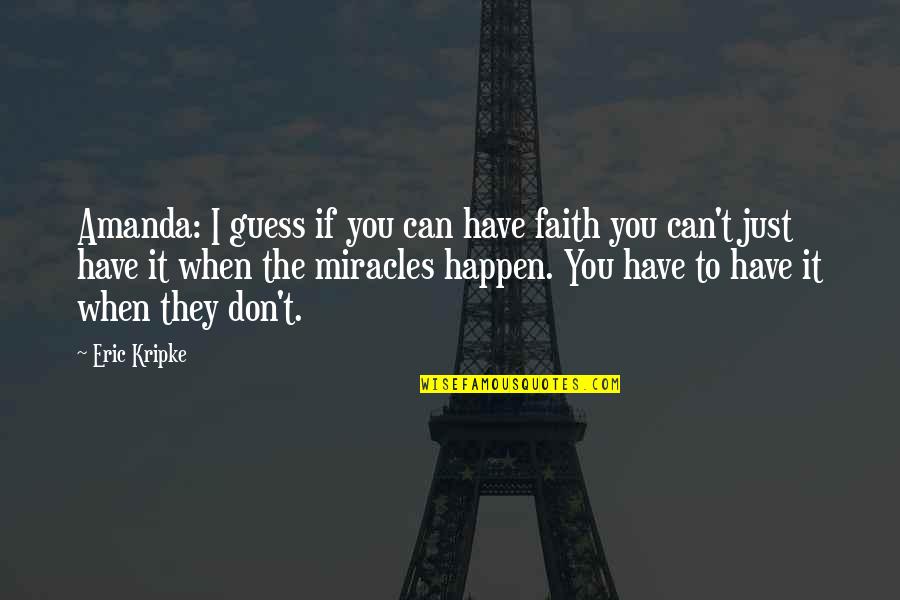 Eric Kripke Quotes By Eric Kripke: Amanda: I guess if you can have faith Eric Kripke Quotes By Eric Kripke: Amanda: I guess if you can have faith