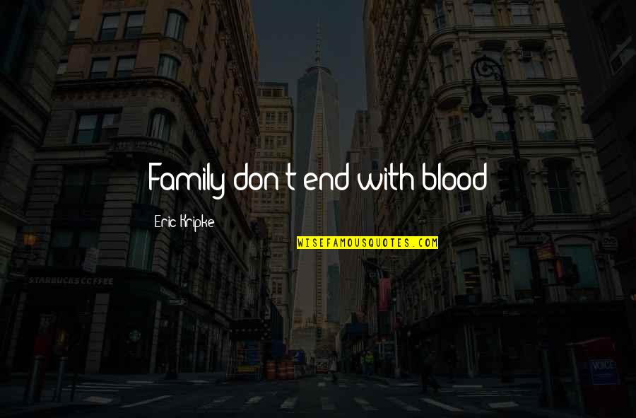 Eric Kripke Quotes By Eric Kripke: Family don't end with blood Eric Kripke Quotes By Eric Kripke: Family don't end with blood