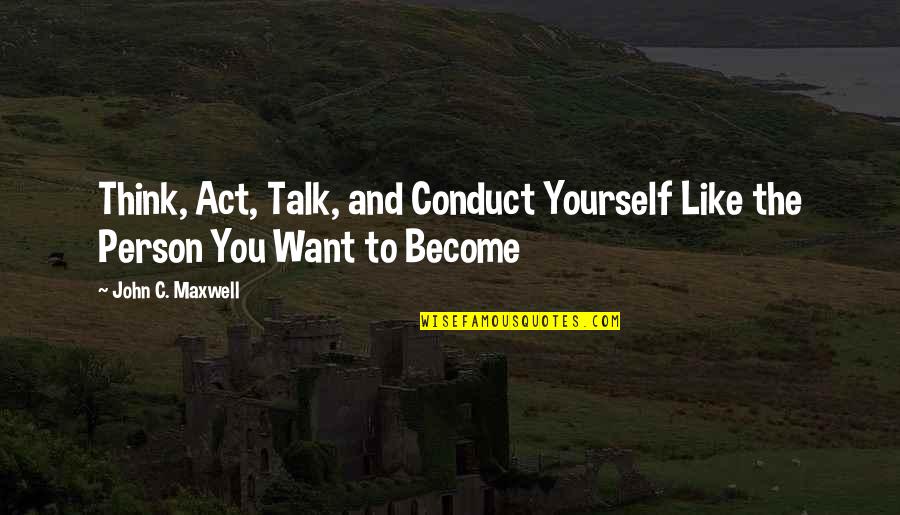 Eric Lamaze Quotes By John C. Maxwell: Think, Act, Talk, and Conduct Yourself Like the