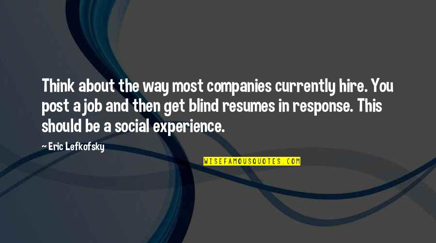Eric Lefkofsky Quotes By Eric Lefkofsky: Think about the way most companies currently hire.