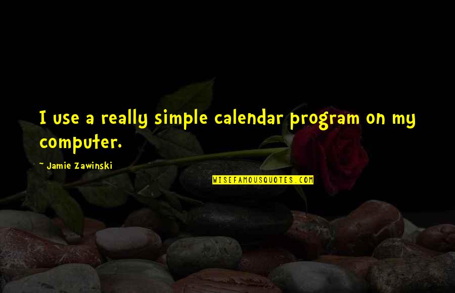 Eric Lefkofsky Quotes By Jamie Zawinski: I use a really simple calendar program on