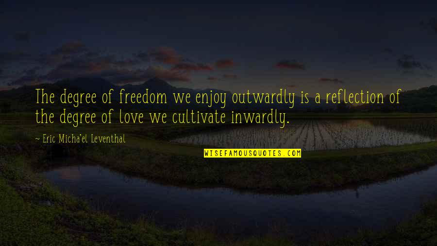 Eric Leventhal Quotes By Eric Micha'el Leventhal: The degree of freedom we enjoy outwardly is