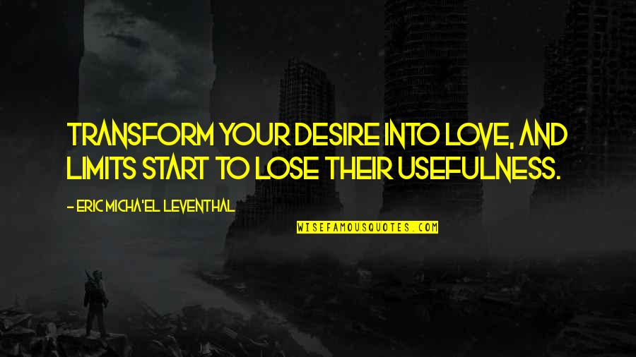 Eric Leventhal Quotes By Eric Micha'el Leventhal: Transform your desire into love, and limits start