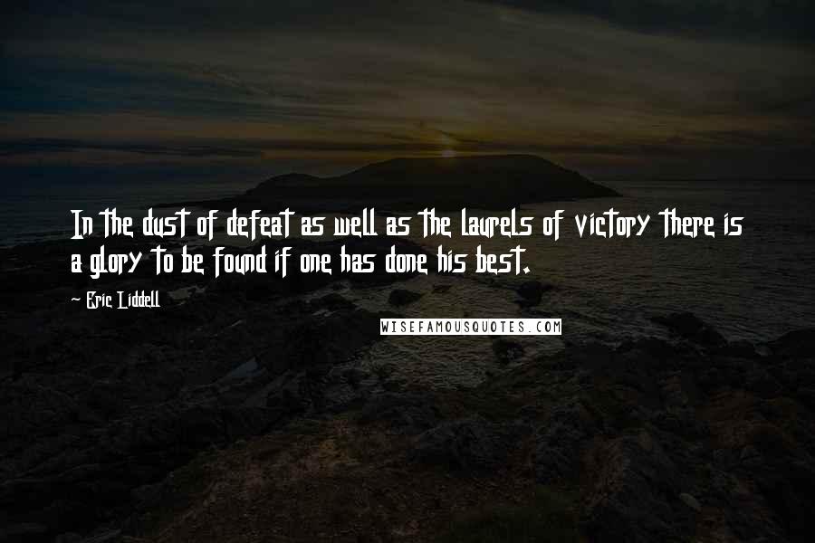 Eric Liddell quotes: In the dust of defeat as well as the laurels of victory there is a glory to be found if one has done his best.