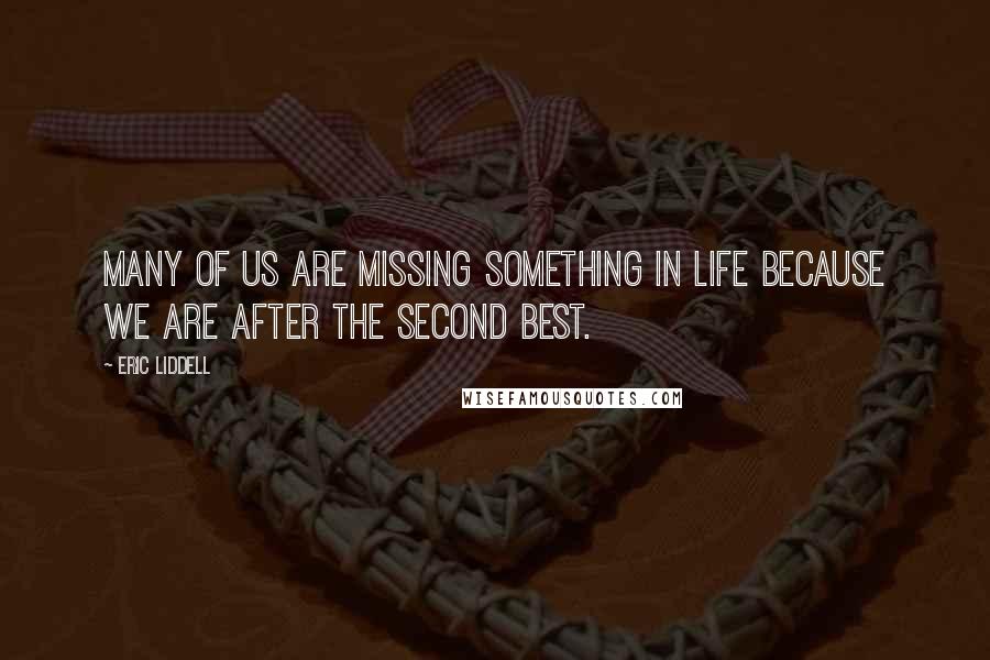 Eric Liddell quotes: Many of us are missing something in life because we are after the second best.