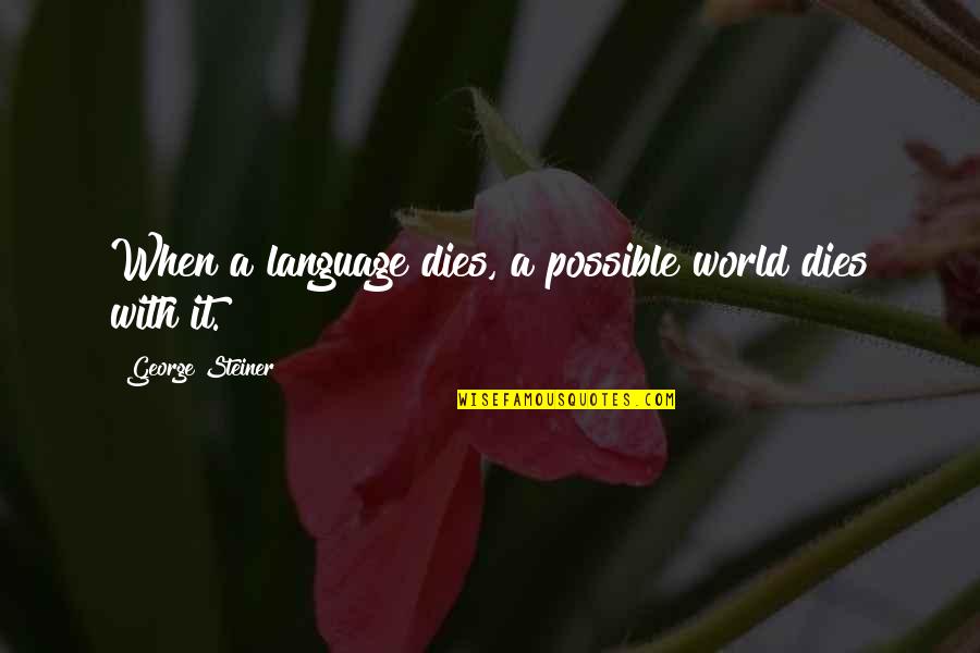 Eric Liddell Quotes By George Steiner: When a language dies, a possible world dies Eric Liddell Quotes By George Steiner: When a language dies, a possible world dies