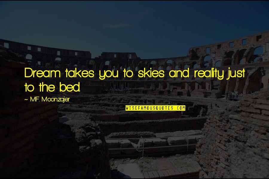 Eric Liddell Quotes By M.F. Moonzajer: Dream takes you to skies and reality just Eric Liddell Quotes By M.F. Moonzajer: Dream takes you to skies and reality just