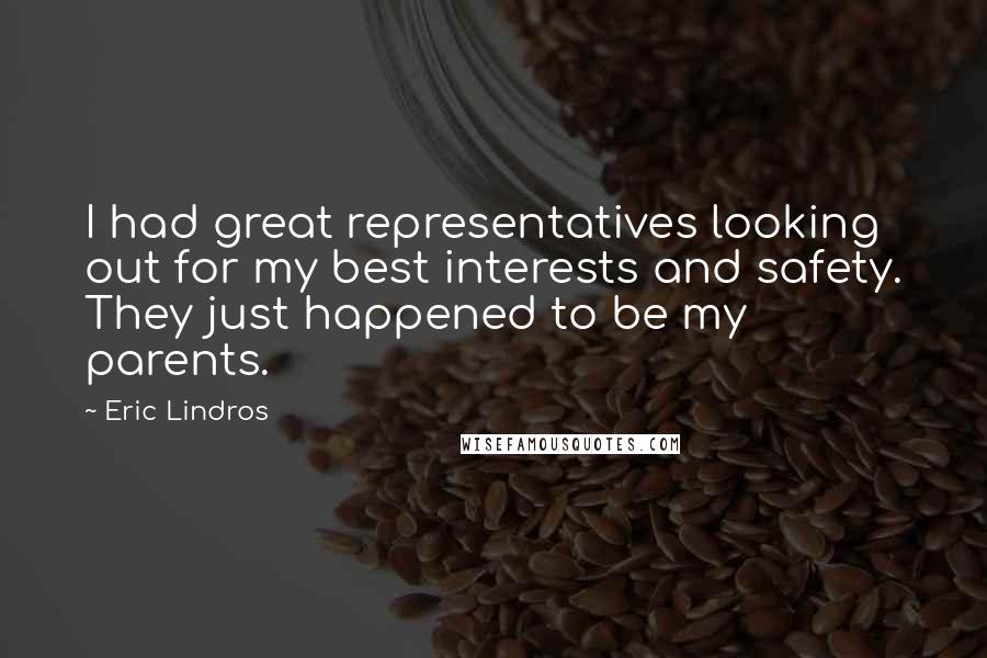 Eric Lindros quotes: I had great representatives looking out for my best interests and safety. They just happened to be my parents.