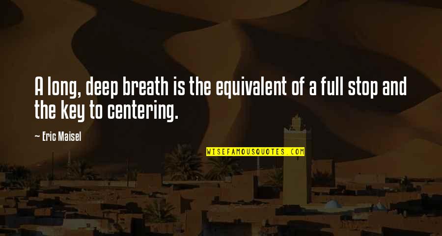 Eric Maisel Quotes By Eric Maisel: A long, deep breath is the equivalent of