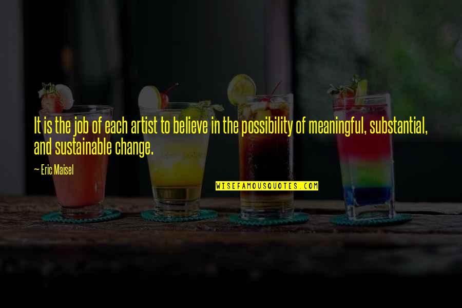 Eric Maisel Quotes By Eric Maisel: It is the job of each artist to Eric Maisel Quotes By Eric Maisel: It is the job of each artist to