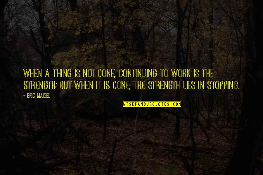 Eric Maisel Quotes By Eric Maisel: When a thing is not done, continuing to