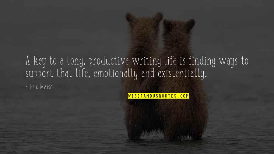 Eric Maisel Quotes By Eric Maisel: A key to a long, productive writing life