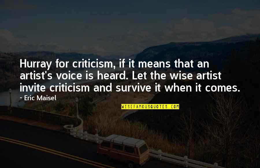 Eric Maisel Quotes By Eric Maisel: Hurray for criticism, if it means that an