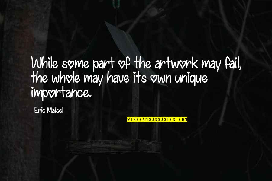 Eric Maisel Quotes By Eric Maisel: While some part of the artwork may fail,