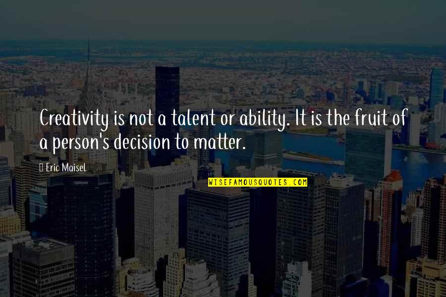 Eric Maisel Quotes By Eric Maisel: Creativity is not a talent or ability. It