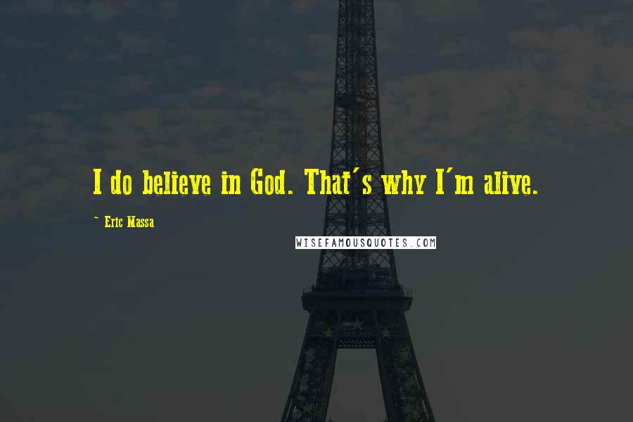 Eric Massa quotes: I do believe in God. That's why I'm alive.