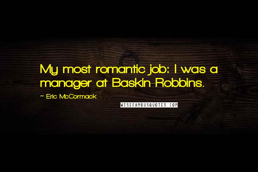 Eric McCormack quotes: My most romantic job: I was a manager at Baskin-Robbins.