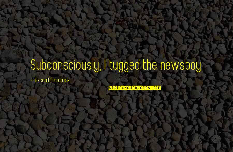 Eric Molson Quotes By Becca Fitzpatrick: Subconsciously, I tugged the newsboy