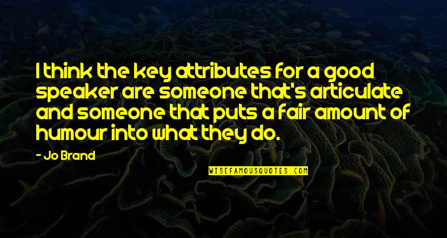 Eric Molson Quotes By Jo Brand: I think the key attributes for a good