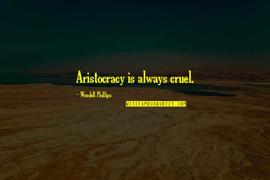 Eric Northman And Sookie Quotes By Wendell Phillips: Aristocracy is always cruel. Eric Northman And Sookie Quotes By Wendell Phillips: Aristocracy is always cruel.