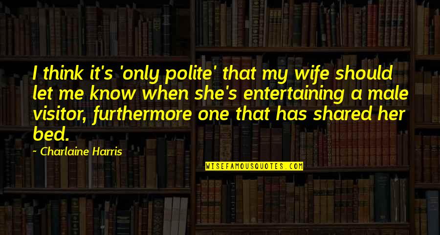 Eric Northman Sookie Quotes By Charlaine Harris: I think it's 'only polite' that my wife