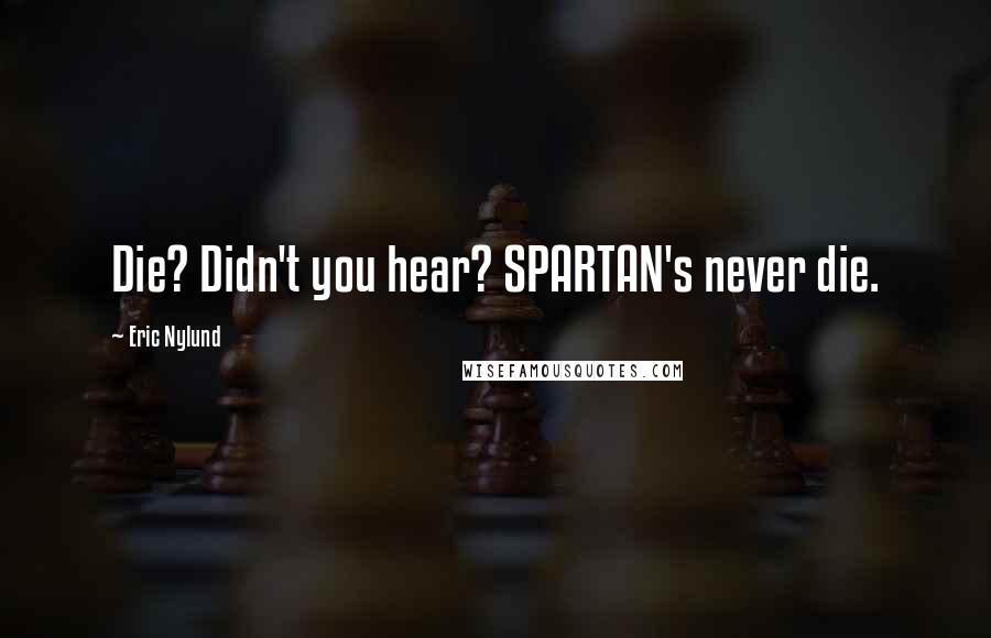 Eric Nylund quotes: Die? Didn't you hear? SPARTAN's never die.