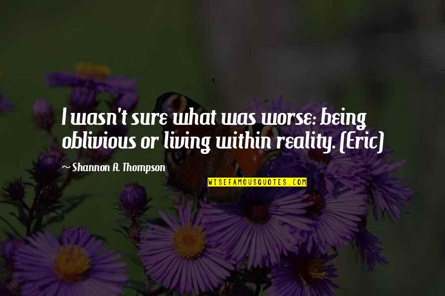 Eric O'grady Quotes By Shannon A. Thompson: I wasn't sure what was worse: being oblivious