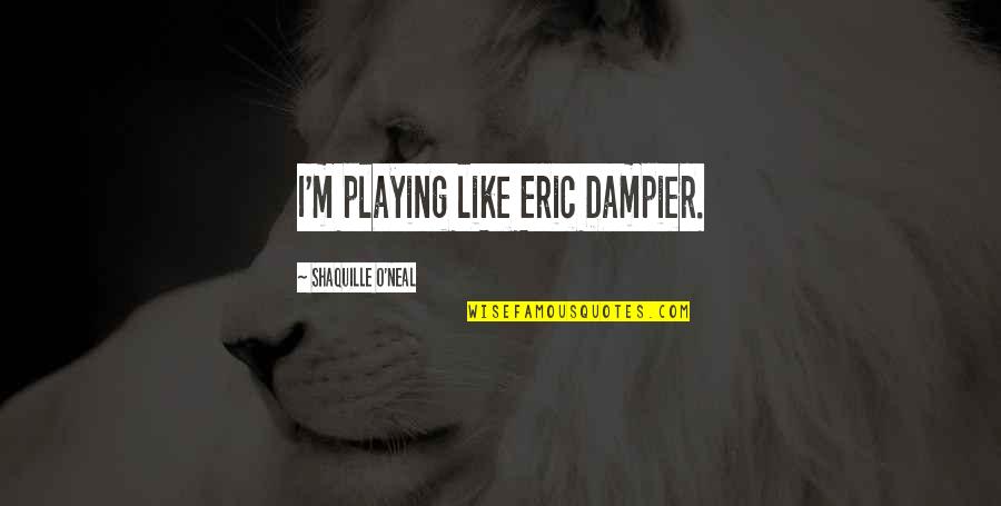 Eric O'grady Quotes By Shaquille O'Neal: I'm playing like Eric Dampier.
