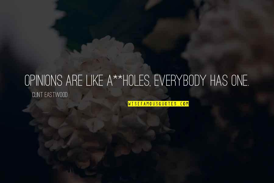 Eric Olthwaite Quotes By Clint Eastwood: Opinions are like a**holes, everybody has one. Eric Olthwaite Quotes By Clint Eastwood: Opinions are like a**holes, everybody has one.
