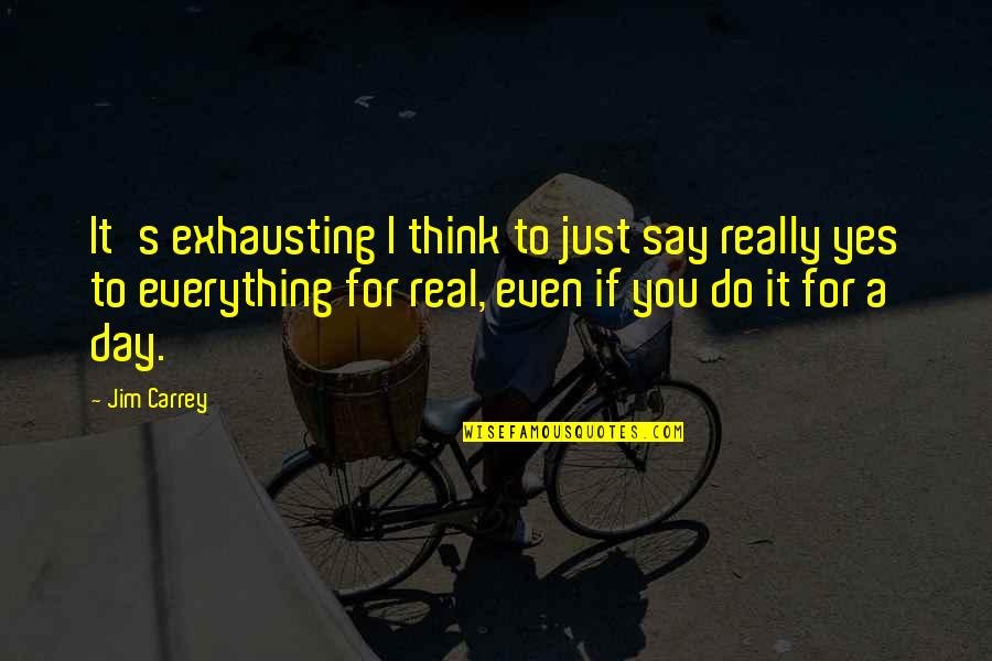 Eric Olthwaite Quotes By Jim Carrey: It's exhausting I think to just say really Eric Olthwaite Quotes By Jim Carrey: It's exhausting I think to just say really
