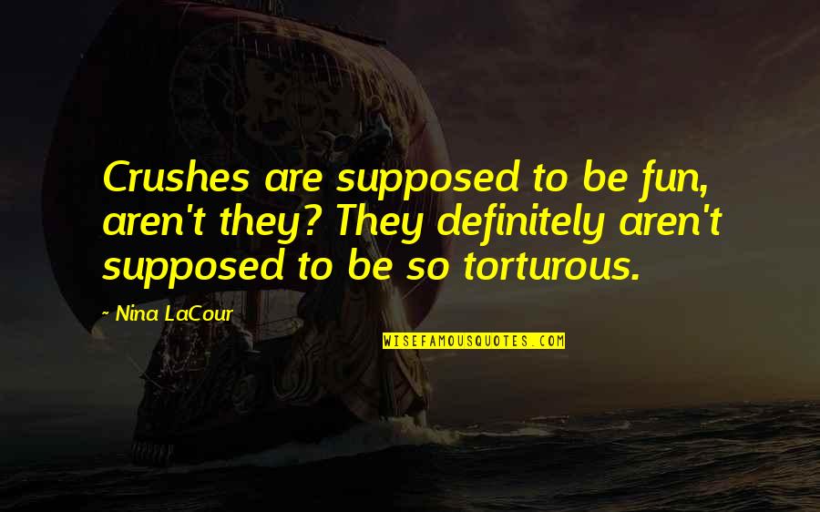 Eric Olthwaite Quotes By Nina LaCour: Crushes are supposed to be fun, aren't they? Eric Olthwaite Quotes By Nina LaCour: Crushes are supposed to be fun, aren't they?