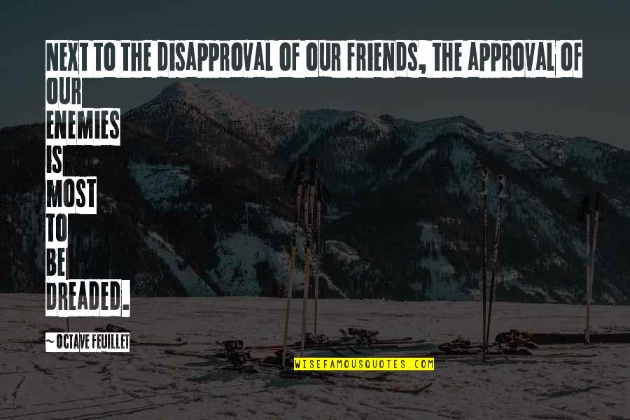 Eric Pollard Quotes By Octave Feuillet: Next to the disapproval of our friends, the