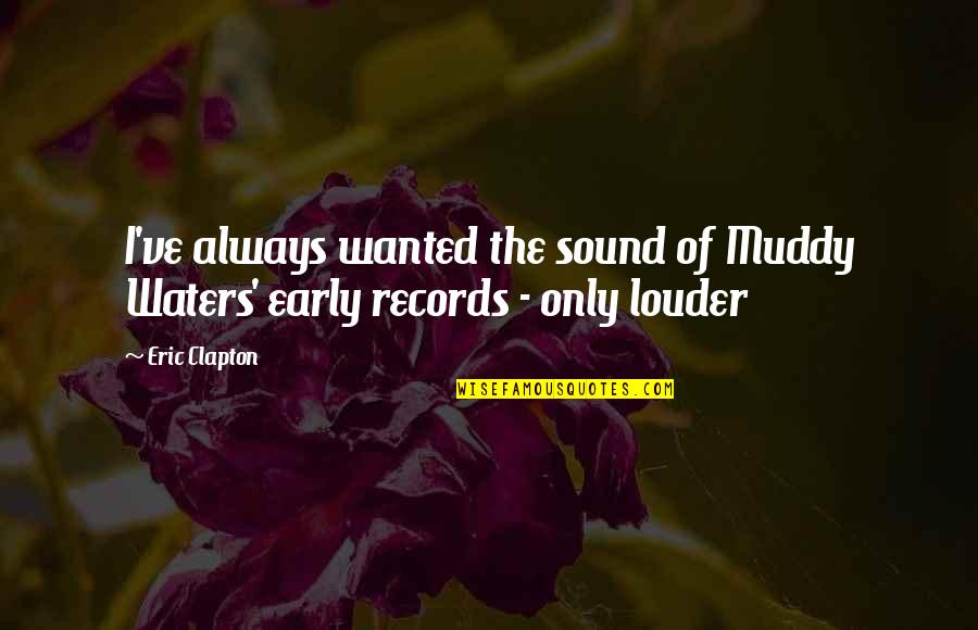 Eric Quotes By Eric Clapton: I've always wanted the sound of Muddy Waters'