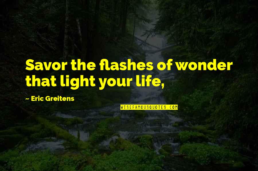 Eric Quotes By Eric Greitens: Savor the flashes of wonder that light your Eric Quotes By Eric Greitens: Savor the flashes of wonder that light your