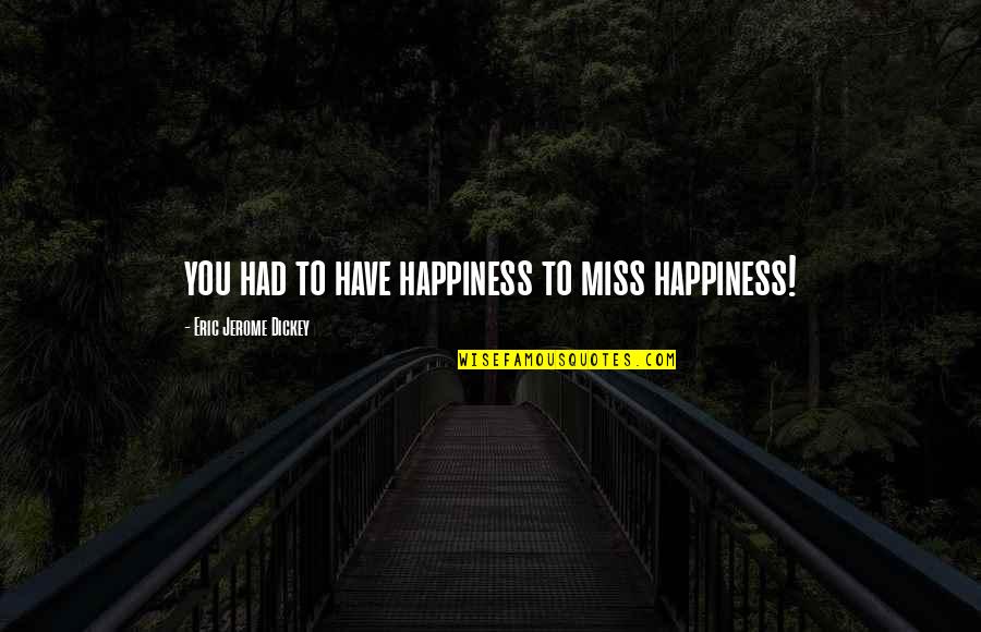 Eric Quotes By Eric Jerome Dickey: you had to have happiness to miss happiness!