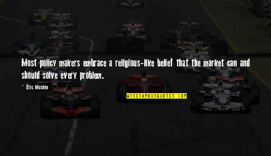 Eric Quotes By Eric Maskin: Most policy makers embrace a religious-like belief that Eric Quotes By Eric Maskin: Most policy makers embrace a religious-like belief that