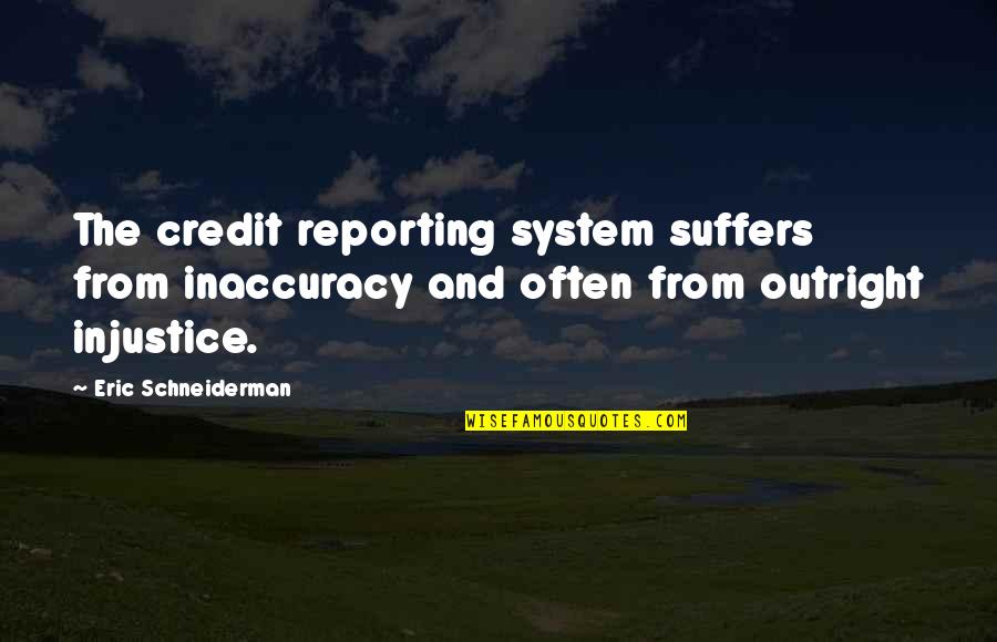 Eric Quotes By Eric Schneiderman: The credit reporting system suffers from inaccuracy and