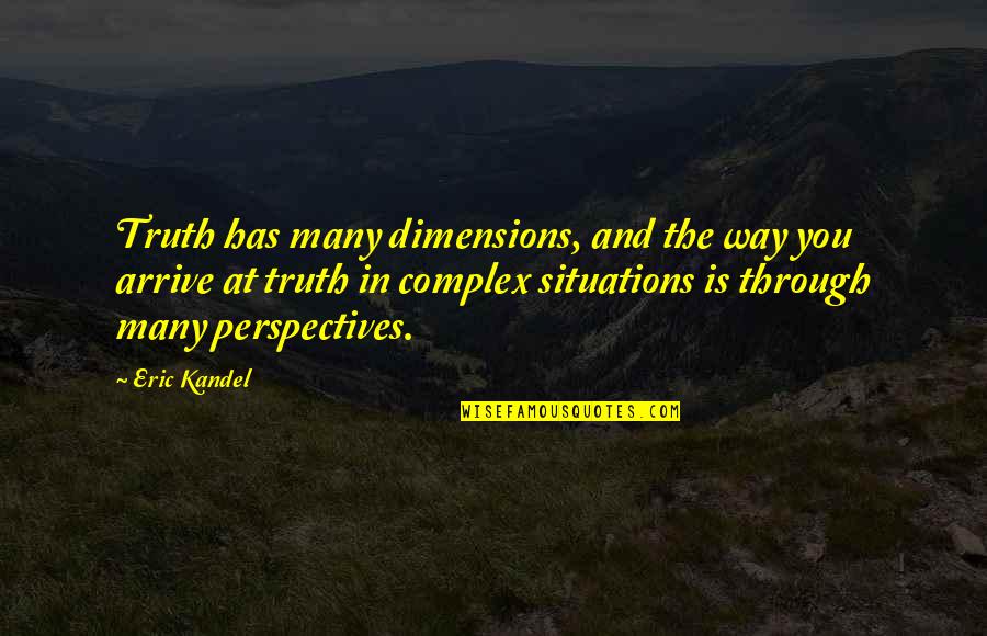 Eric R Kandel Quotes By Eric Kandel: Truth has many dimensions, and the way you