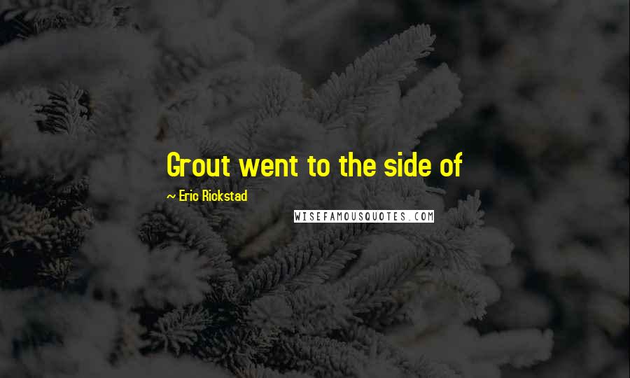 Eric Rickstad quotes: Grout went to the side of