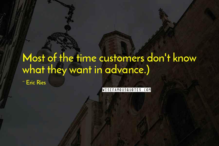 Eric Ries quotes: Most of the time customers don't know what they want in advance.) Eric Ries quotes: Most of the time customers don't know what they want in advance.)