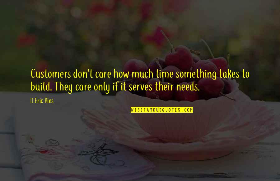 Eric Ries Quotes By Eric Ries: Customers don't care how much time something takes