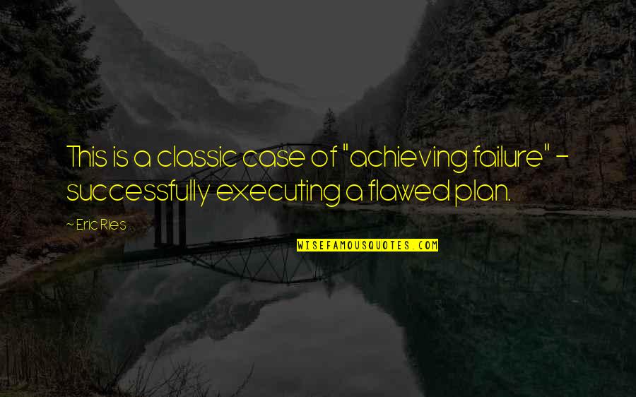 Eric Ries Quotes By Eric Ries: This is a classic case of "achieving failure"