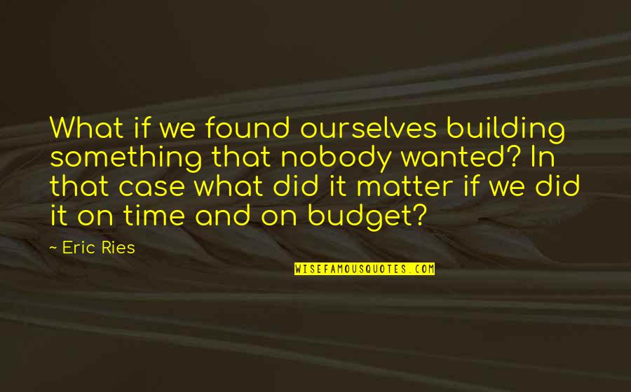 Eric Ries Quotes By Eric Ries: What if we found ourselves building something that