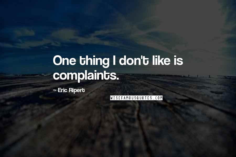 Eric Ripert quotes: One thing I don't like is complaints.