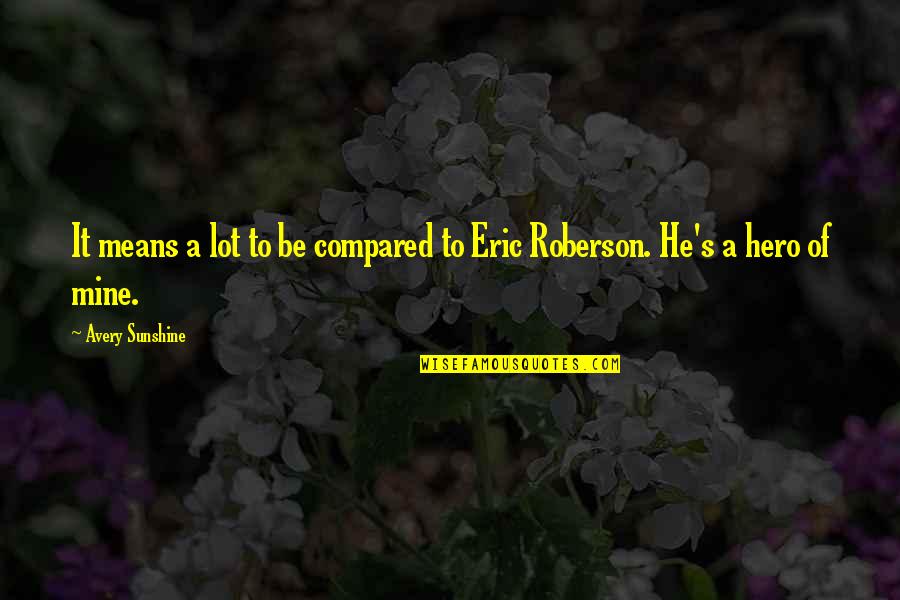Eric Roberson Quotes By Avery Sunshine: It means a lot to be compared to
