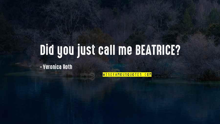 Eric Rohmann Quotes By Veronica Roth: Did you just call me BEATRICE?