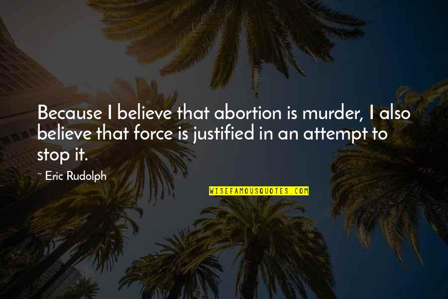 Eric Rudolph Quotes By Eric Rudolph: Because I believe that abortion is murder, I